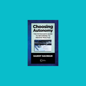 Choosing Autonomy: The Physician’s Guide to Returning to Private Practice