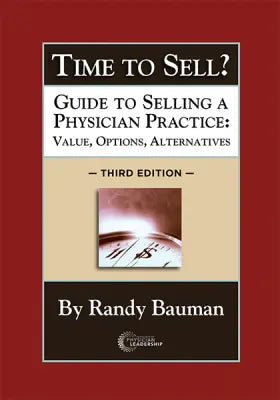 Time to Sell? Guide to Selling a Physician Practice: Value, Options, Alternatives 3rd Edition